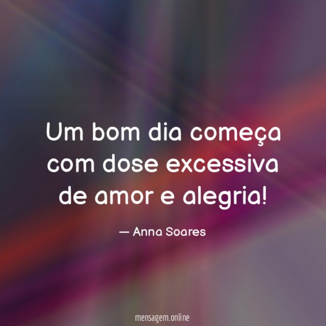 Um bom dia começa com dose excessiva de amor e alegria