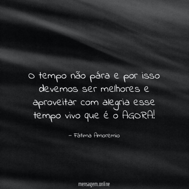 O tempo não pára e por isso devemos