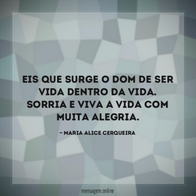 Eis que surge o dom de ser vida dentro da vida