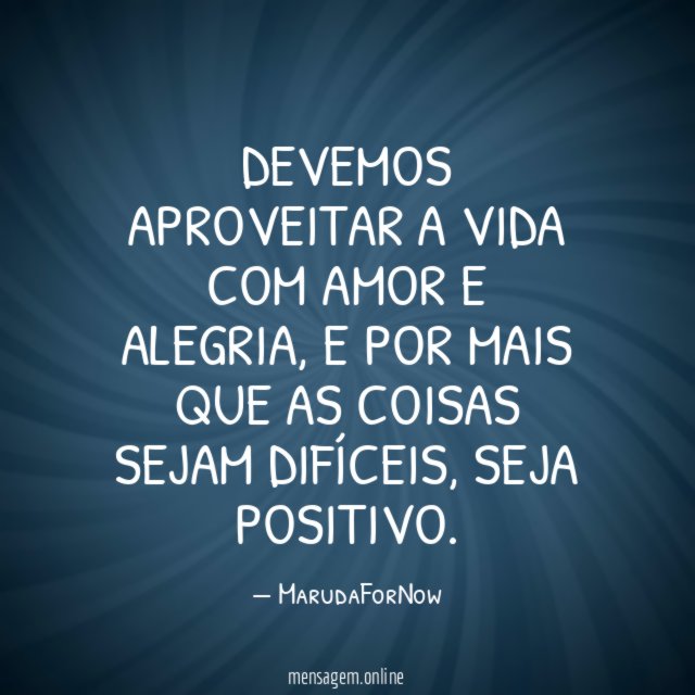Devemos aproveitar a vida com amor e alegria