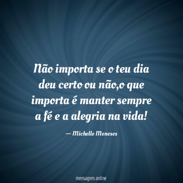Não importa se o teu dia deu certo ou não