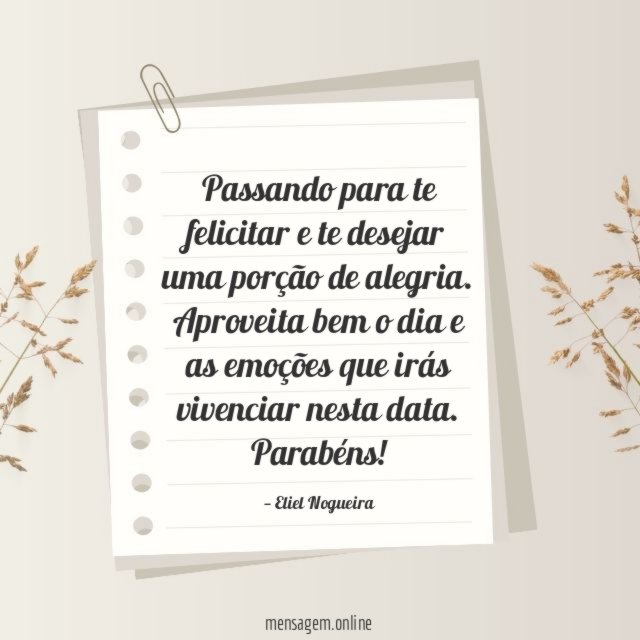 Passando para te felicitar e te desejar uma porção de alegria