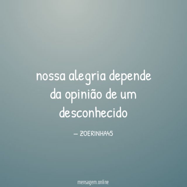 nossa alegria depende da opinião de um desconhecido
