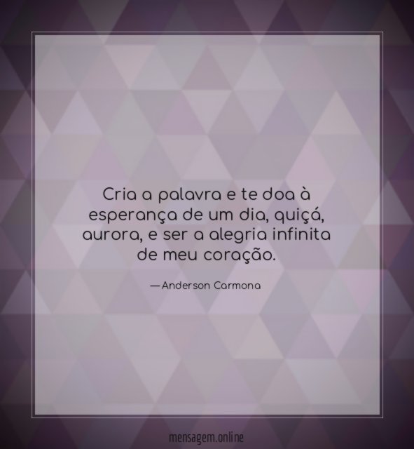 Cria a palavra e te doa à esperança de um dia