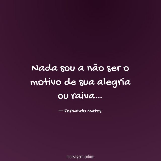Nada sou a não ser o motivo de