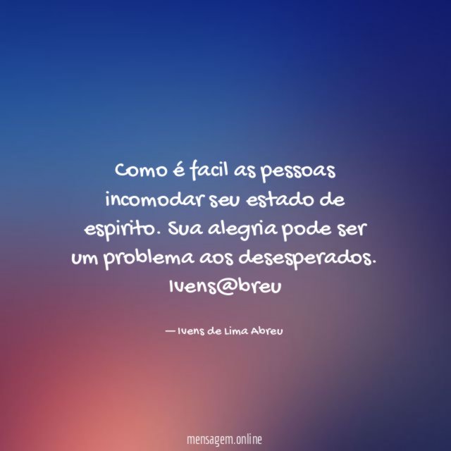 Como é facil as pessoas incomodar seu estado de espirito
