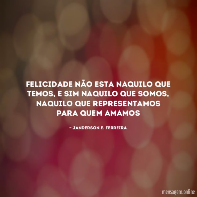 Felicidade não esta naquilo que temos