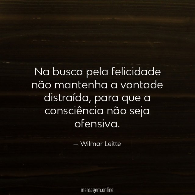 Na busca pela felicidade não mantenha a vontade distraída