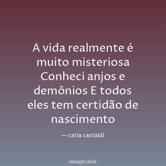 A vida realmente é muito misteriosa Conheci anjos
