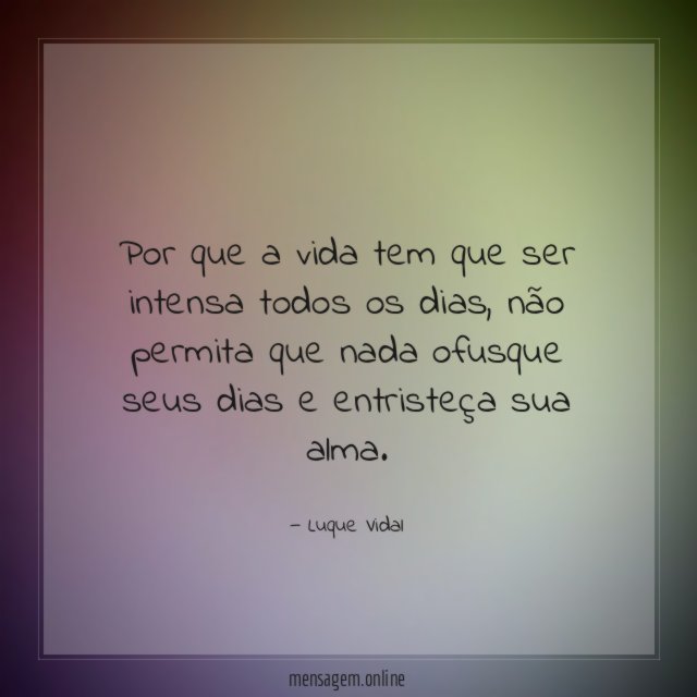Por que a vida tem que ser intensa todos os dias