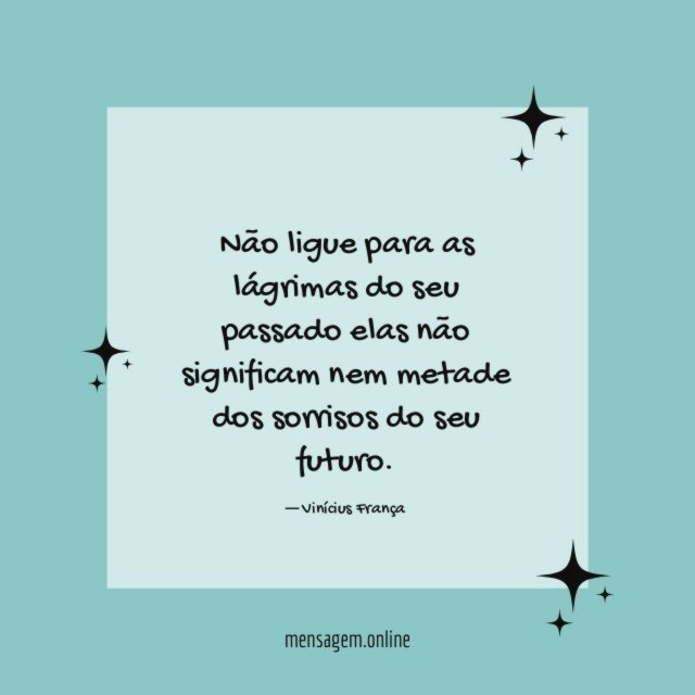 Não ligue para as lágrimas do seu passado elas