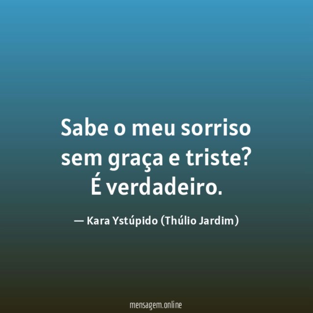 Sabe o meu sorriso sem graça e triste