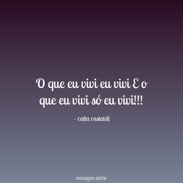 O que eu vivi eu vivi E o que