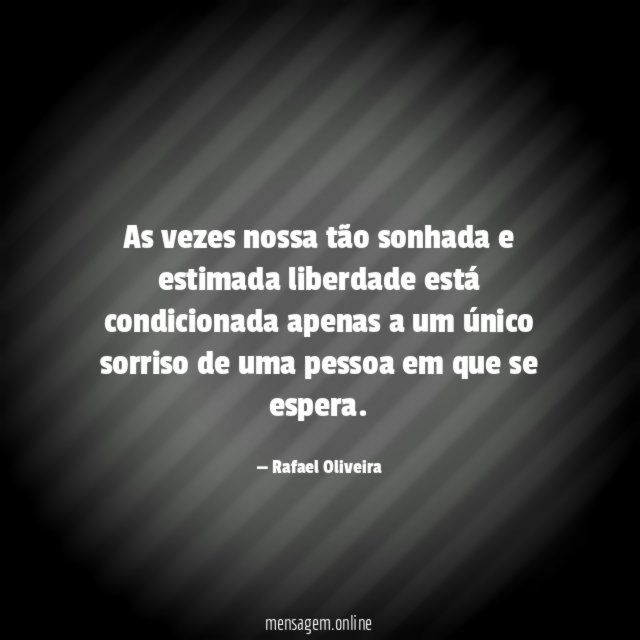 As vezes nossa tão sonhada e estimada liberdade