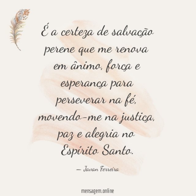 É a certeza de salvação perene que me renova em ânimo