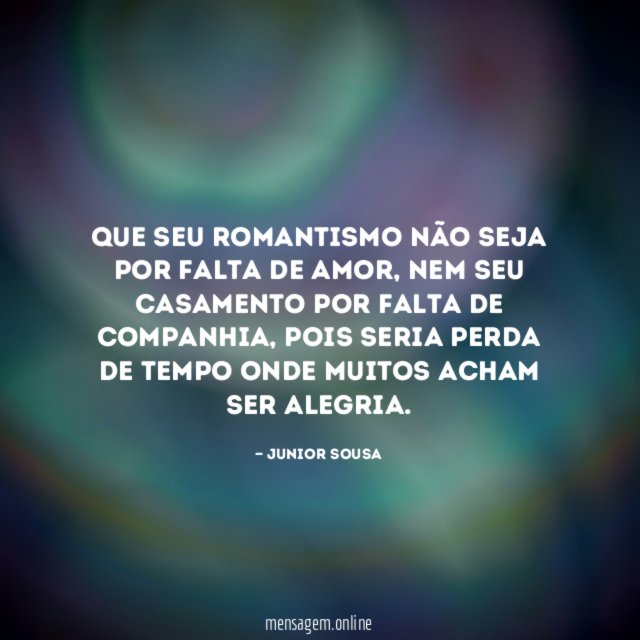 Que seu romantismo não seja por falta de amor