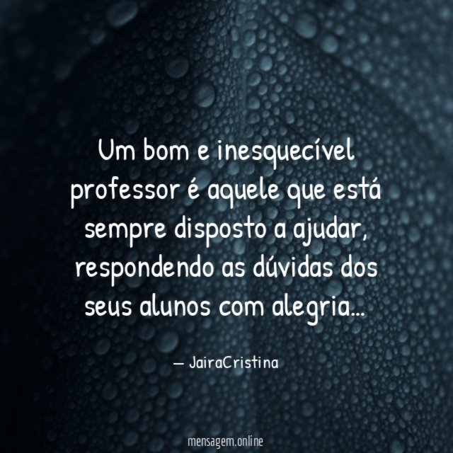 Um bom e inesquecível professor é aquele que