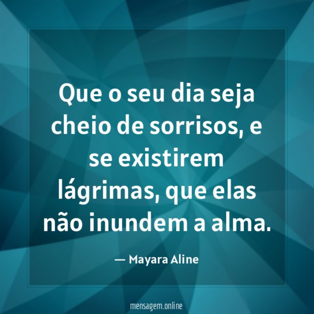 Que o seu dia seja cheio de sorrisos