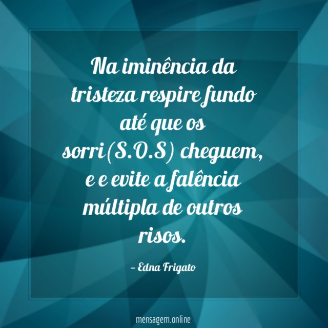 Na iminência da tristeza respire fundo até que os sorri(S