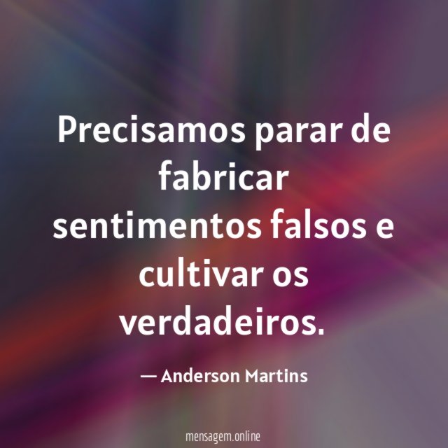 Precisamos parar de fabricar sentimentos falsos e cultivar os verdadeiros