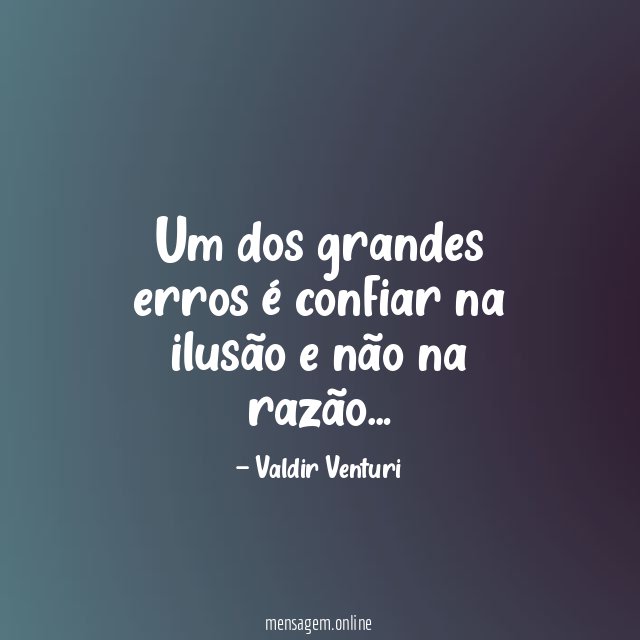 Um dos grandes erros é confiar na ilusão