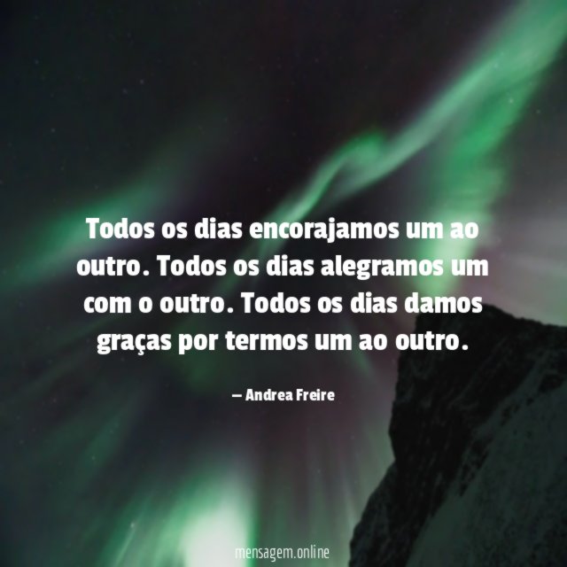 Todos os dias encorajamos um ao outro