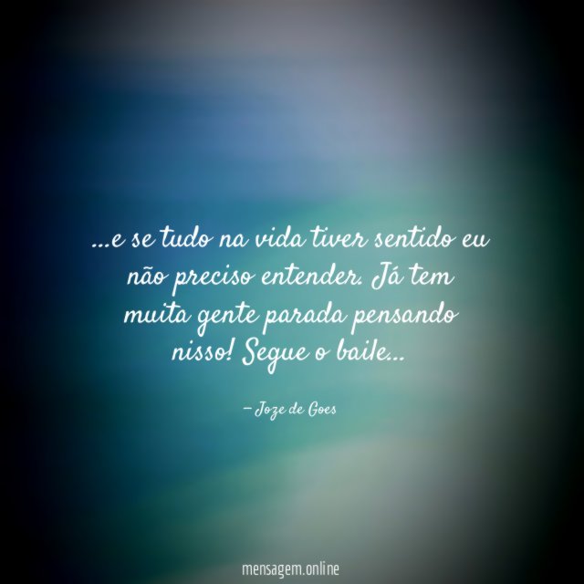 e se tudo na vida tiver sentido eu não preciso entender