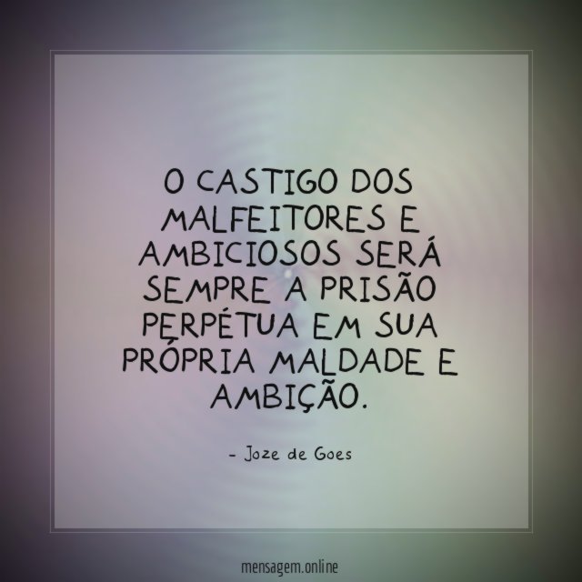 O castigo dos malfeitores e ambiciosos será sempre