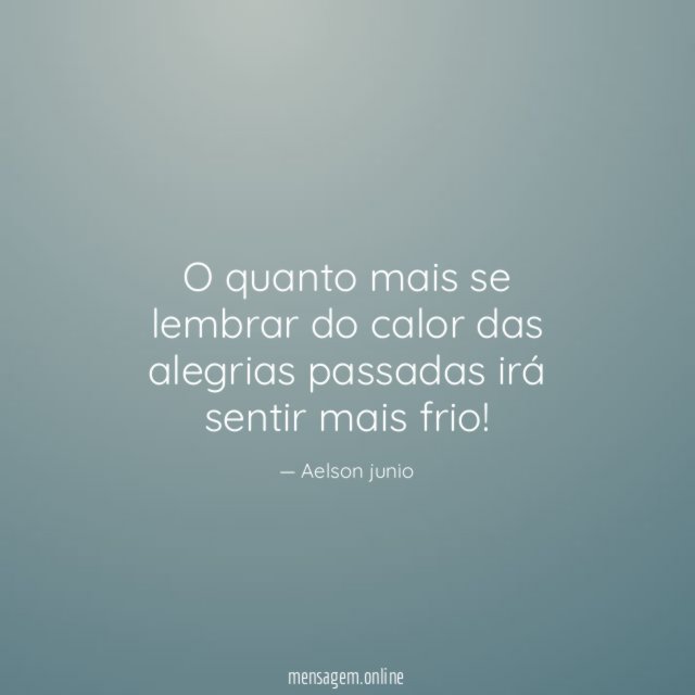 O quanto mais se lembrar do calor das