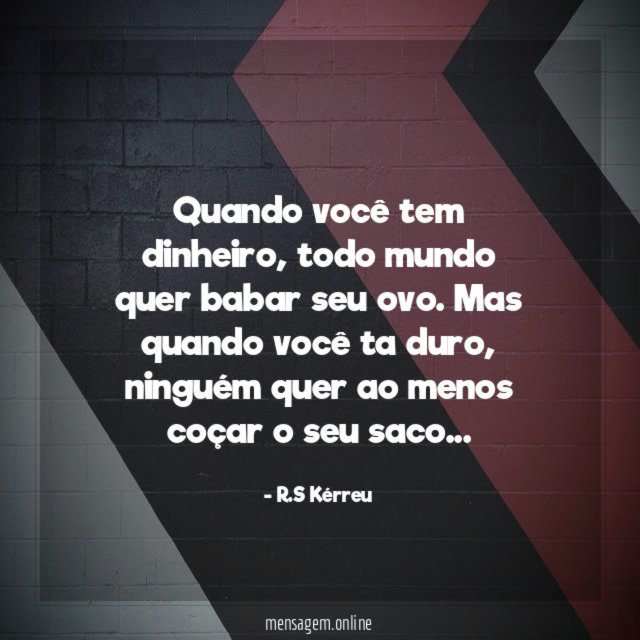 Quando você tem dinheiro