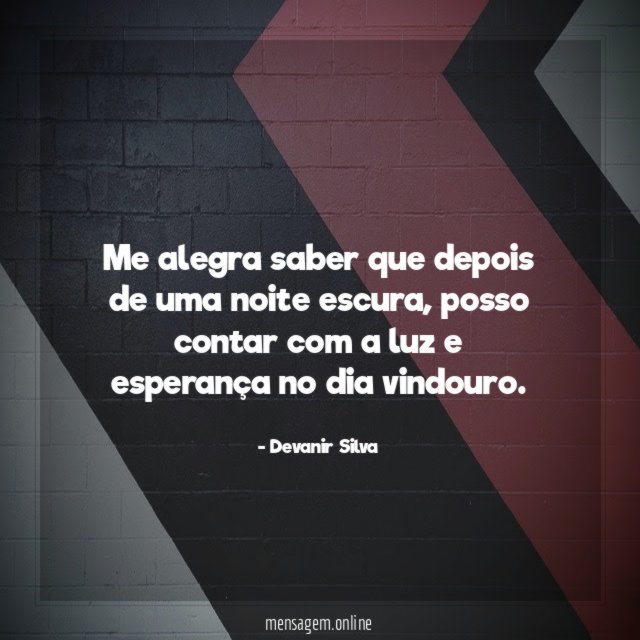 Me alegra saber que depois de uma noite escura