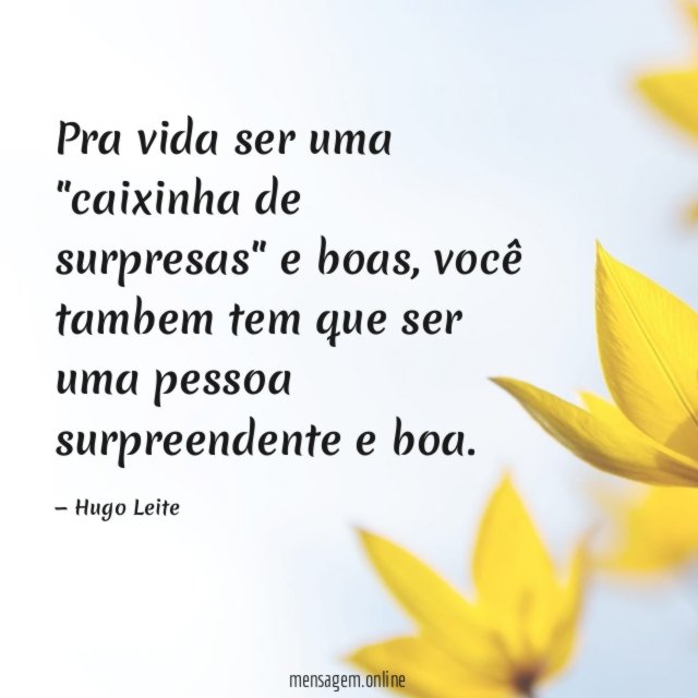 Pra vida ser uma "caixinha de surpresas" e boas
