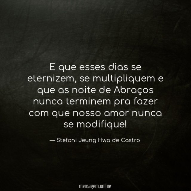 E que esses dias se eternizem