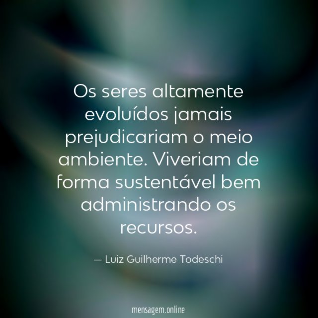 Os seres altamente evoluídos jamais prejudicariam o meio ambiente