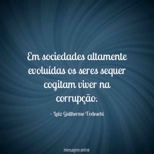Em sociedades altamente evoluídas os seres sequer cogitam