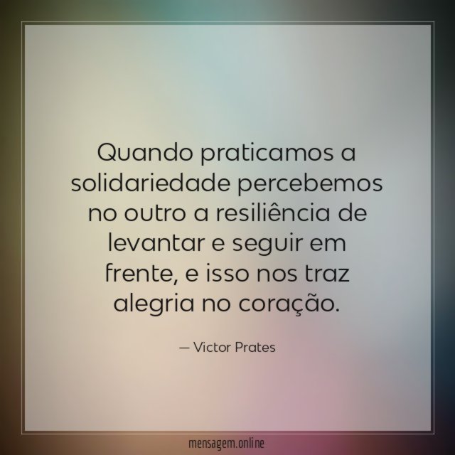 Quando praticamos a solidariedade percebemos no outro a