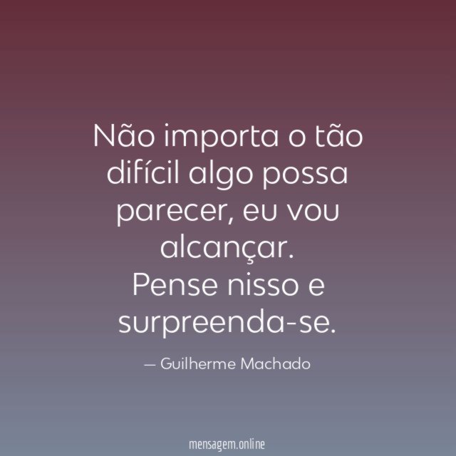 Não importa o tão difícil algo possa parecer