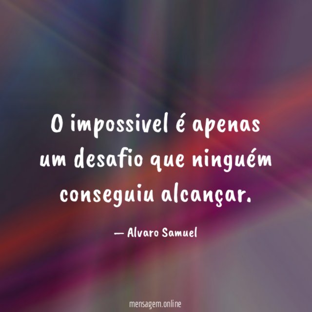 O impossivel é apenas um desafio que ninguém conseguiu alcançar