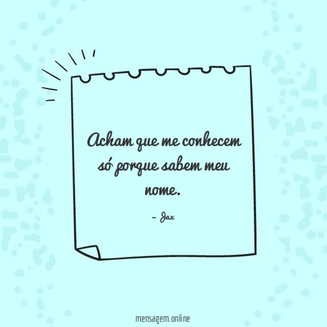Acham que me conhecem só porque sabem meu nome