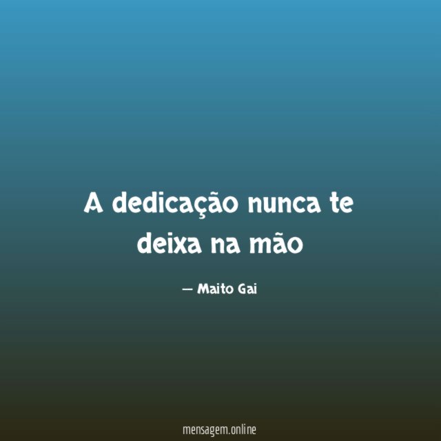 A dedicação nunca te deixa na mão