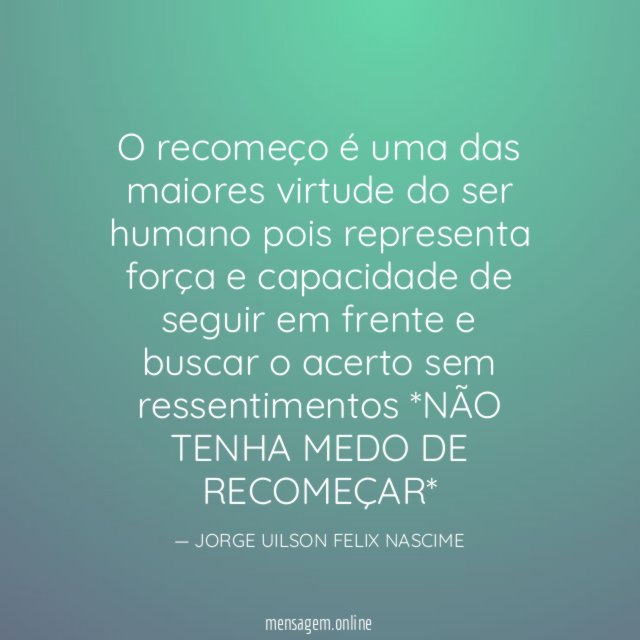 O recomeço é uma das maiores virtude do