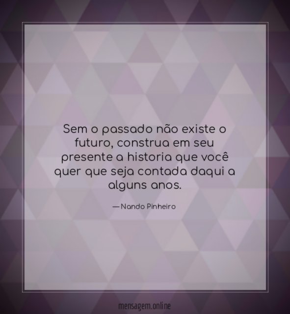 Sem o passado não existe o futuro