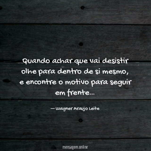 Quando achar que vai desistir olhe para dentro de si mesmo