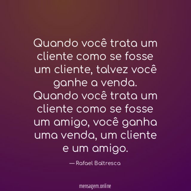 Quando você trata um cliente como se fosse um cliente