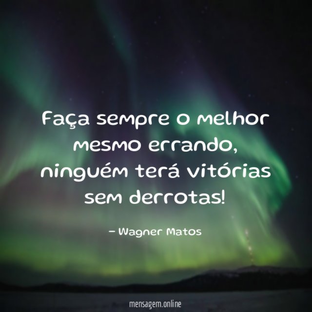 Faça sempre o melhor mesmo errando