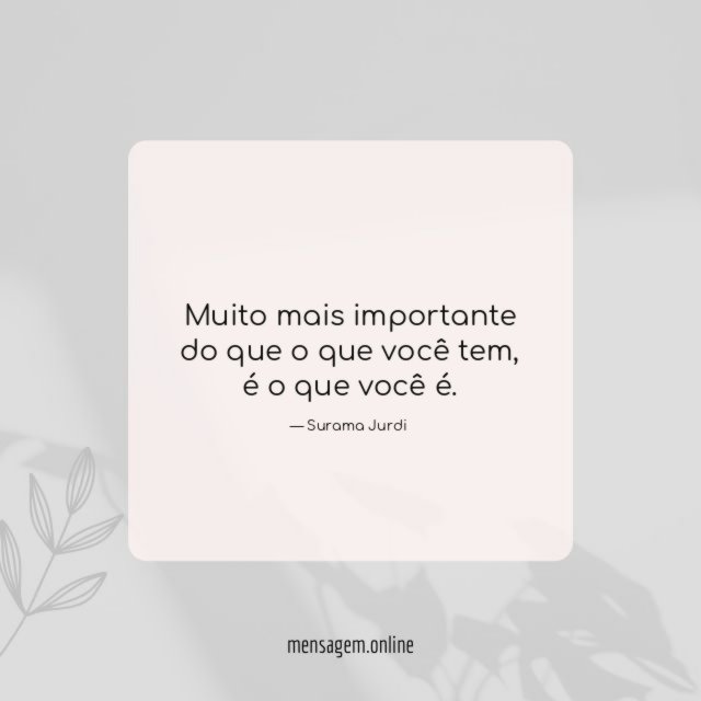 Muito mais importante do que o que você tem
