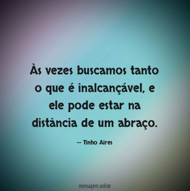 Às vezes buscamos tanto o que é inalcançável