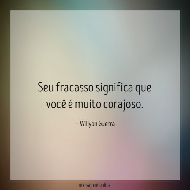 Seu fracasso significa que você é muito corajoso