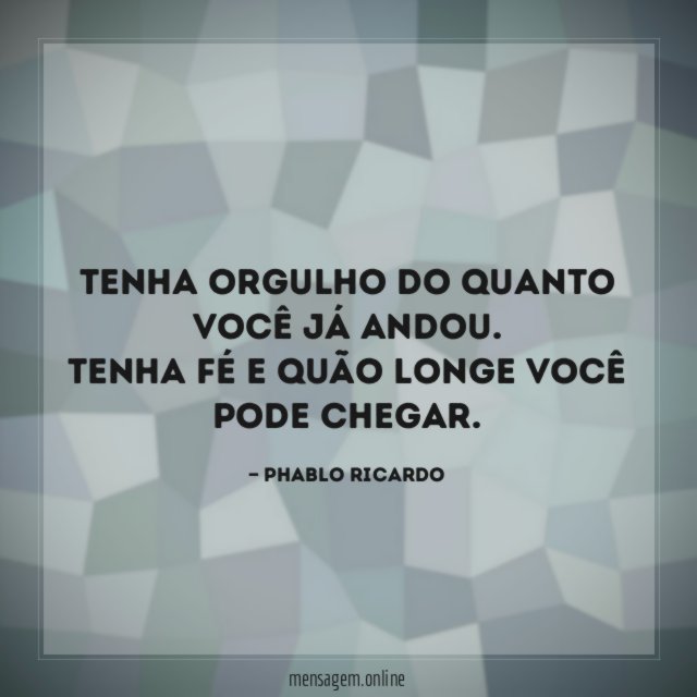 Tenha orgulho do quanto você já andou