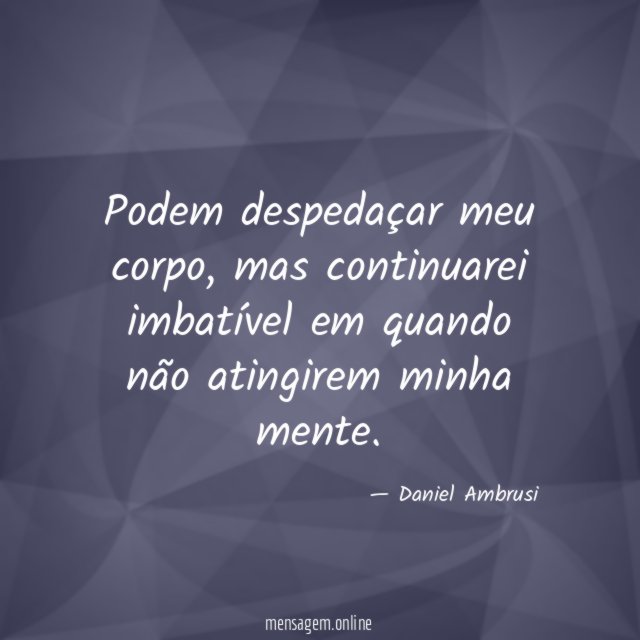Podem despedaçar meu corpo